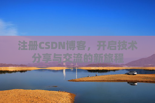注册CSDN博客，开启技术分享与交流的新旅程